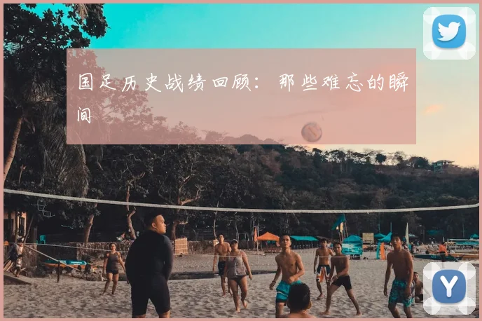 国足历史战绩回顾：那些难忘的瞬间
