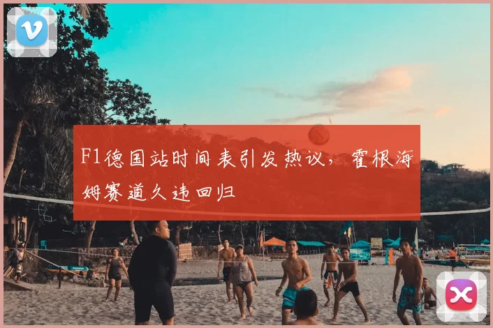 F1德国站时间表引发热议，霍根海姆赛道久违回归