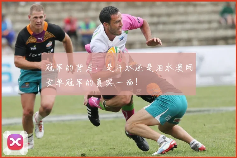冠军的背后，是汗水还是泪水澳网女单冠军的真实一面！