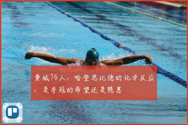费城76人，哈登恩比德的化学反应，是夺冠的希望还是隐患