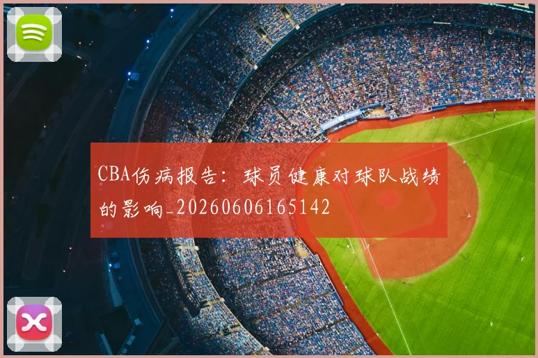 CBA伤病报告：球员健康对球队战绩的影响_20260606165142