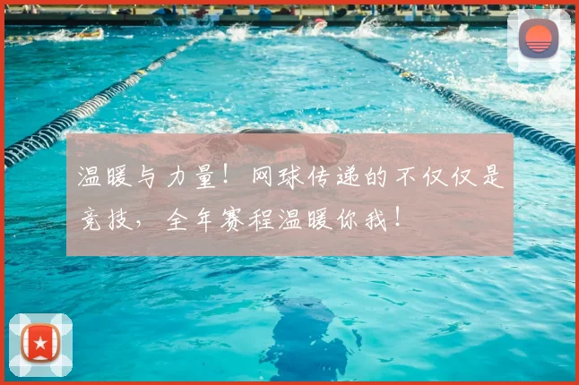 温暖与力量！网球传递的不仅仅是竞技，全年赛程温暖你我！
