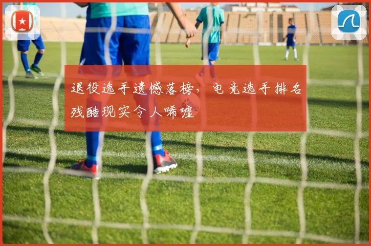 退役选手遗憾落榜，电竞选手排名残酷现实令人唏嘘
