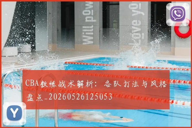 CBA教练战术解析:各队打法与风格盘点_20260526125053